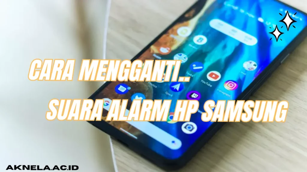 Cara Mengganti Suara Alarm HP Samsung - aknela.ac.id